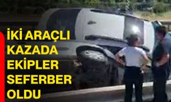 İki araçlı kazada ekipler seferber oldu