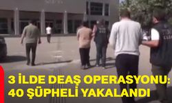 3 ilde DEAŞ operasyonu: 40 şüpheli yakalandı