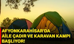 Afyonkarahisar'da Aile Çadır ve Karavan Kampı başlıyor
