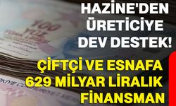 Hazine'den üreticiye dev destek! Çiftçi ve esnafa 629 milyar liralık finansman
