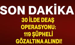 30 İlde DEAŞ operasyonu: 119 şüpheli gözaltına alındı