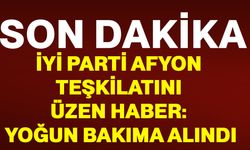 İYİ Parti Afyon teşkilatını üzen haber: Yoğun bakıma alındı