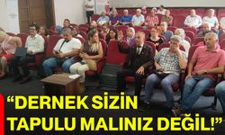 “Dernek Sizin Tapulu Malınız Değil!”