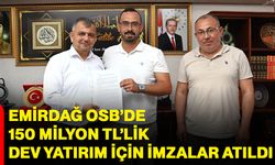Emirdağ OSB’de 150 milyon TL’lik dev yatırım için imzalar atıldı