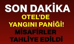 Otel’de yangını paniği! Misafirler tahliye edildi