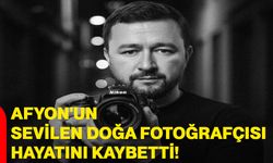 Afyon'un sevilen doğa fotoğrafçısı hayatını kaybetti