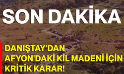 Danıştay'dan Afyon'daki kil madeni için kritik karar!