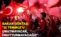 Bakan Göktaş: "15 Temmuz'u unutmayacak, unutturmayacağız"
