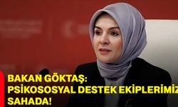 Bakan Göktaş: Psikososyal destek ekiplerimiz sahada