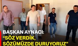 Başkan Aynacı: “Söz verdik, sözümüzde duruyoruz”