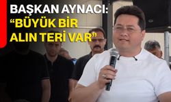 Başkan Aynacı, “Büyük bir alın teri var”