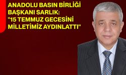 Anadolu Basın Birliği Başkanı Sarlık: "15 Temmuz gecesini milletimiz aydınlattı"