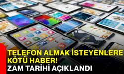 Telefon almak isteyenlere kötü haber! Zam tarihi açıklandı