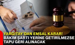 Yargıtay'dan emsal karar! Bakım şartı yerine getirilmezse tapu geri alınacak