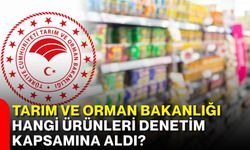 Tarım ve Orman Bakanlığı hangi ürünleri denetim kapsamına aldı?