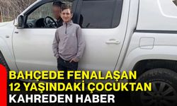 Bahçede fenalaşan 12 yaşındaki çocuktan kahreden haber
