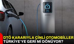 DTÖ kararıyla Çinli otomobiller Türkiye'ye geri mi dönüyor?