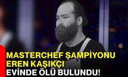 MasterChef şampiyonu Eren Kaşıkçı evinde ölü bulundu!