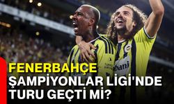 Fenerbahçe Şampiyonlar Ligi'nde turu geçti mi?