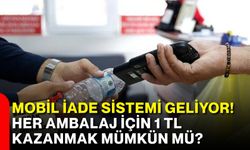 Mobil iade sistemi geliyor! Her ambalaj için 1 TL kazanmak mümkün mü?