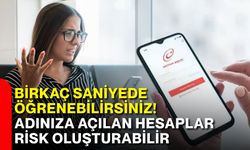Birkaç saniyede öğrenebilirsiniz! Adınıza açılan hesaplar risk oluşturabilir