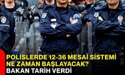 Polislerde 12-36 mesai sistemi ne zaman başlayacak? Bakan tarih verdi