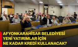 Afyonkarahisar Belediyesi yeni yatırımlar için ne kadar kredi kullanacak?