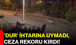 'Dur' ihtarına uymadı, ceza rekoru kırdı!
