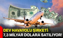 Dev havayolu şirketi 7,3 milyar dolara satılıyor!
