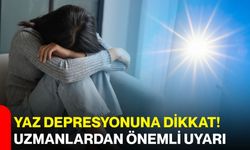 Yaz depresyonuna dikkat! Uzmanlardan önemli uyarı