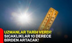 Uzmanlar tarih verdi! Sıcaklıklar 10 derece birden artacak!