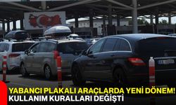 Yabancı plakalı araçlarda yeni dönem! Kullanım kuralları değişti