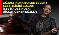 Gözaltındaki Haluk Levent sessizliğini bozdu! İşte ifadesindeki dikkat çeken sözler