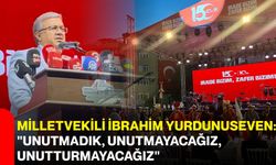 Milletvekili İbrahim Yurdunuseven: "Unutmadık, unutmayacağız, unutturmayacağız"