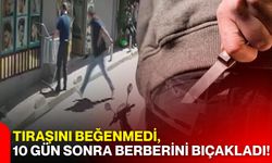 Tıraşını beğenmedi, 10 gün sonra berberini bıçakladı!