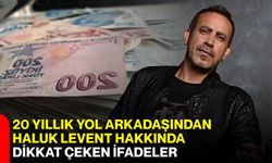 20 yıllık yol arkadaşından Haluk Levent hakkında dikkat çeken ifadeler
