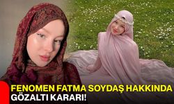 Fenomen Fatma Soydaş hakkında gözaltı kararı!