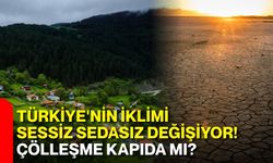 Türkiye'nin iklimi sessiz sedasız değişiyor! Çölleşme kapıda mı?
