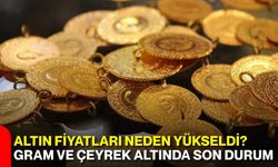 Altın fiyatları neden yükseldi? Gram ve çeyrek altında son durum