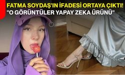 Fatma Soydaş'ın ifadesi ortaya çıktı! "O görüntüler yapay zeka ürünü"