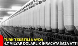 Türk tekstili 6 ayda 4,7 milyar dolarlık ihracata imza attı