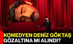 Komedyen Deniz Göktaş gözaltına mı alındı?