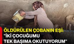 Öldürülen çobanın eşi: "İki çocuğumu tek başıma okutuyorum"
