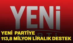 YENİ Parti'ye 113,8 milyon liralık destek