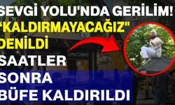 Sevgi Yolu'nda gerilim:“Kaldırmayacağız" denildi, saatler sonra büfe kaldırıldı