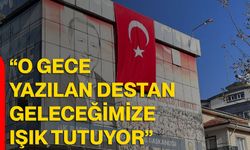 “O gece yazılan destan geleceğimize ışık tutuyor”