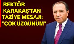 AKÜ Rektörü Karakaş'tan taziye mesajı: "Çok üzgünüm"