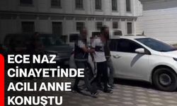 Ece Naz cinayetinde acılı anne konuştu