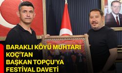 Baraklı Köyü Muhtarı Koç'tan Başkan Topçu'ya festival daveti