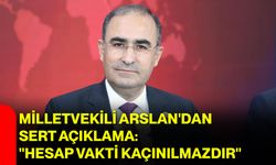 Milletvekili Arslan'dan sert açıklama: "Hesap vakti kaçınılmazdır"